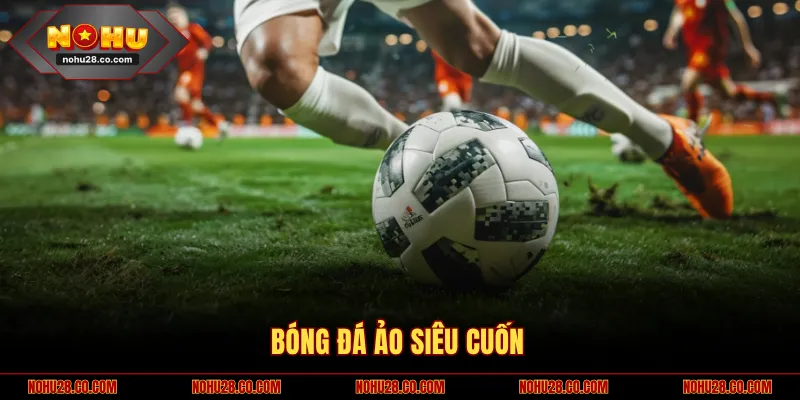 Bóng đá ảo siêu cuốn