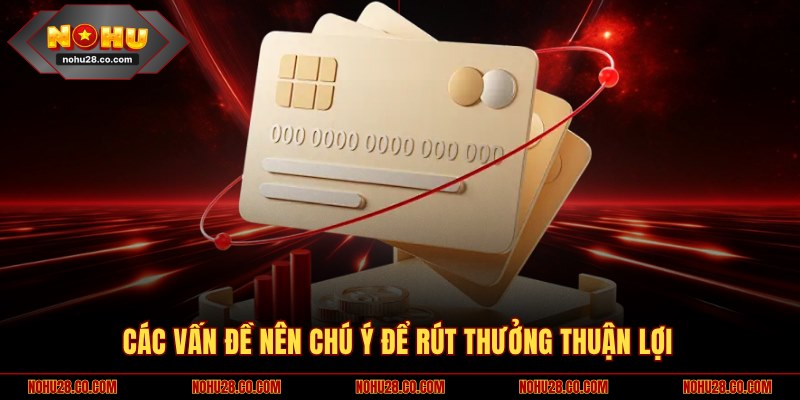 Các vấn đề nên chú ý để rút tiền NOHU28 thuận lợi