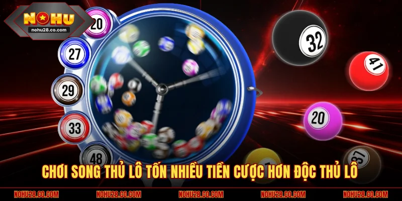 Chơi song thủ lô tốn nhiều tiền cược hơn độc thủ lô