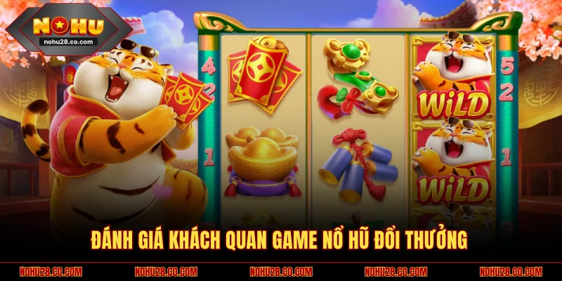 Đánh giá khách quan game nổ hũ đổi thưởng