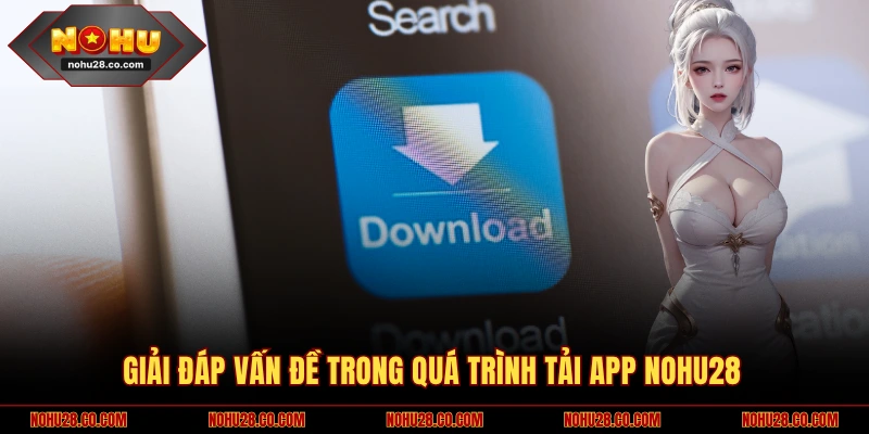 Giải đáp vấn đề trong quá trình tải app NOHU28