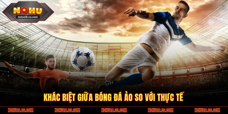 Khác biệt giữa bóng đá ảo so với thực tế