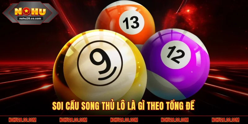 Soi cầu song thủ lô là gì theo tổng đề