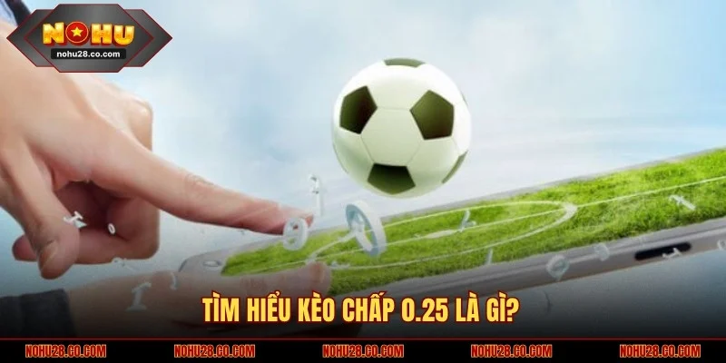 Tìm hiểu kèo chấp 0.25 là gì?