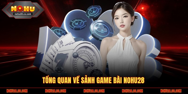 Tổng quan về sảnh game bài NOHU28